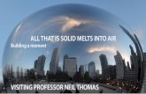 ALL THAT IS SOLID MELTS INTO AIR · visiting professor neil thomas all that is solid melts into air building a moment