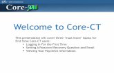 Welcome to Core-CT to Core-CT This presentation will cover three ‘must know’ topics for first time Core-CT users: Logging In For the First Time Setting A …
