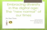 Embracing diversity in the digital age: The “new normal ... · Embracing diversity in the digital age: The “new normal” of our times !!! JinSunYoon Teaching!Professsor! SchoolofChildandYouthCare