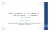Central Valley Child Welfare Workers’ Views on … Valley Child Welfare Workers’ Views on Physical Punishment ... • What does spanking model? 6 ... Use of documents to guide