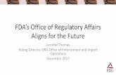 FDA’s Office of Regulatory Affairs Aligns for the Future · FDA’s Office of Regulatory Affairs Aligns for the Future Jennifer Thomas Acting Director, ORA Office of Enforcement
