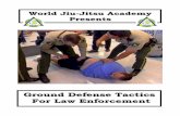 Ground Defense Tactics For Law Enforcement - Vb-Tech - Martial Art - Law Enforcement Jiu... · Ground Defense Tactics For Law Enforcement World Jiu-Jitsu Academy Presents