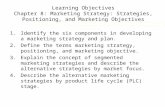[PPT]Chapter 8: Marketing Strategy: Strategies, … · Web viewChapter 8: Marketing Strategy: Strategies, Positioning, and Marketing Objectives Identify the six components in developing