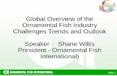 Global Overview of the Ornamental Fish Industry …infofish.org/v2/images/ornamental/01-Shane willies - Global...Ornamental Fish Industry Challenges Trends and Outlook Speaker： Shane