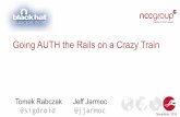 Going AUTH the Rails on a Crazy Train - Black Hat · Tomek Rabczak, Jeff Jarmoc - Going AUTH the Rails on a Crazy Train Who we are Tomek Rabczak Senior Security Consultant @ NCC …