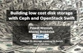 Building low cost disk storage with Ceph and OpenStack … · Building low cost disk storage with Ceph and OpenStack Swift Paweł Woszuk, Maciej Brzeźniak TERENA TF-Storage meeting