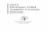 2013 Michigan Child Support Formula Manual Michigan Child Support Formula Manual Effective: January 1, 2013 State Court Administrative Office Friend of the Court Bureau Lansing, Michigan