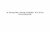 A Step by Step Guide To Use Facebook - Amazon S3Step-by-Step+Guide+to+Use+Facebook.pdfA Step by Step Guide To Use Facebook. ... information for one or all of the ... After clicking