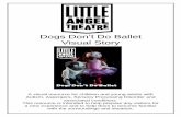 Dogs Don’t Do Ballet Visual Story - Little Angel Theatre · Dogs Don’t Do Ballet Visual Story A visual resource for children and young adults with Autism, Aspergers, Sensory Processing
