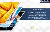 DENA BANK WELCOMES YOU AT ANALYSTS MEET 6 … Res Dec... · LOGO DENA BANK WELCOMES YOU AT ANALYSTS MEET 6TH FEBRUARY 2012 Un Audited (Reviewed) Quarterly / 9 Months’ Financial