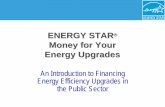 ENERGY STAR Money for Your Energy Upgrades for Your Energy Upgrades An Introduction to Financing Energy Efficiency Upgrades in the Public Sector Today’s Discussion • Paying for