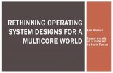 Rethinking Operating System Designs for a Multicore World · quad -core AMD Operton chips running Linux 2.6.25. ... A Technology Perspective. Shekhar Borkar ... Rethinking Operating