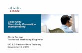 Cisco Unity Cisco Unity Connection - Unity Connection... · Cisco Unity Cisco Unity Connection Interoperability Chris Barlow Technical Marketing Engineer UC 8.0 Partner Beta Training