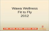 Wawa Wellness Fit to Fly 2012 - Healthcare Benefits · Are You Fit to Fly? To educate and support associates in making positive changes, we created the Fit to Fly Wawa Wellness Program