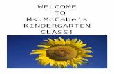  · Web viewWELCOME TO Ms.McCabe’s KINDERGARTEN CLASS! Parent Information Night July 2011 Room K 1 Welcome! Dear Parents, Welcome to Parent Information Night! We are off to an exciting