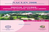 naclin.orgnaclin.org/Naciln2008.pdf · Digital Futures Strategies for Developing World Class Libraries Digitisation has transformed the methods Of creating, processing, archiving