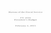 Bureau of the Fiscal Service FY 2016 President’s Budget .... FS FY... · Bureau of the Fiscal Service . FY 2016 . President’s Budget . February 2, 2015. FS - 2 Table of Contents