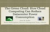 The Green Cloud: How Cloud Computing Can Reduce … The Green Cloud: How Cloud Computing Can Reduce Datacenter Power Consumption Anne M. Holler Senior Staff Engineer, …