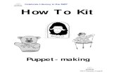 How To Kit-Puppet-making - CDEACF · It’s also easy to make your own puppet theatre and write your own play. ... construction paper, crayons or markers, popsicle or other wooden