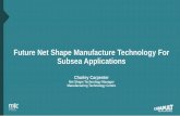 Future Net Shape Manufacture Technology For Subsea ... · Future Net Shape Manufacture Technology For Subsea Applications ... Hot Isostatic Pressing ... Advantages of HIP products,