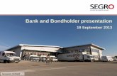 Bank and Bondholder presentation - SEGRO · Bank and Bondholder presentation 19 September 2013 Geopost, Enfield . 1 Agenda Welcome and strategic overview ... Royal. STE. LPP. Rest