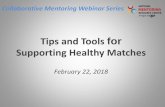 Tips and Tools Supporting Healthy Matches - MENTOR · Tips and Tools for ... • Link to the Collaborative Mentoring Webinar Series webpage, where all slides, ... •Ideal: If staff