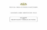 ROYAL MALAYSIAN CUSTOMS GOODS AND … on Tertiary (revised as at 10...ROYAL MALAYSIAN CUSTOMS GOODS AND SERVICES TAX. GUIDE ON TERTIARY EDUCATION As at 10 July 2015 i ... Malaysian