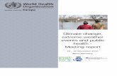 Climate change, extreme Meeting report - WHO/Europe · CLIMATE CHANGE, EXTREME WEATHER EVENTS AND PUBLIC HEALTH – MEETING RPOERT The WHO Regional Office for Europe Climate change,