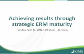 Achieving results through strategic ERM maturity Handouts/RIMS 16/SRM005/SRM005... · Achieving results through strategic ERM maturity Tuesday, April 12, 2016 | 10:15am –11:15am