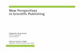 New Perspectives in Scientific Publishing Perspectives in Scientific Publishing Alexander Grossmann HTWK Leipzig & ScienceOpen Library Science Talks Geneva+ Zürich, 20/21 June 2016