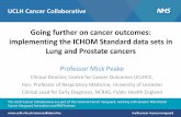 Going further on cancer outcomes: implementing the … · Going further on cancer outcomes: implementing the ICHOM Standard data sets in Lung and Prostate cancers Professor Mick Peake