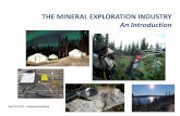 THE MINERAL EXPLORATION INDUSTRY An Introduction€¦ · THE MINERAL EXPLORATION INDUSTRY ... A junior exploration company is a “Treasure Hunter” that seeks to create ... –