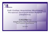 DoD Civilian Acquisition Workforce Personnel Demonstration ...acqdemo.hci.mil/docs/CAS2Net_for_Employees_and_Supervisors_Fall... · DoD Civilian Acquisition Workforce Personnel Demonstration