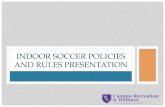 INDOOR SOCCER POLICIES AND RULES PRESENTATION · INDOOR SOCCER PRESENTATION ... take a quiz and pass it with a 100%. ... them to officiate to the best of their ability.