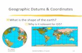 Geographic Datums & Coordinates Datums & Coordinates ... errors as great as 800 m ... (a great circle) to 90o at poles. 60 nautical miles (~ 110 km)/1o, ...