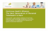 Continua Health Alliance: The Next Generation of Personal Telehealth is ... · The Next Generation of Personal Telehealth is Here A non-profit, open industry alliance of the finest