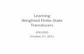 Learning Weighted Finite‐State Transducersnasmith/slides/spflodd.10-27-11.pdf · • Finite‐state recognizer is a funcon from Σ* → {0,1 ... Finite‐State Automata and Transducers