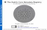 The Dublin Core Metadata Registrydublincore.org/groups/registry/dc2004_registry.pdf · The Dublin Core Metadata Registry ... Usage/encoding examples support Distributed as open source,