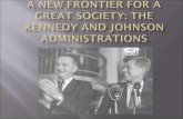 A New Frontier for a Great Society: the Kennedy and ... · ESSENTIAL Question EQ: Evaluate the domestic effectiveness of JFK’s New Frontier and LBJ’s Great Society. Content Standard