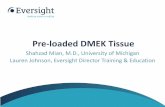 Pre-loaded DMEK Tissue - eversightvision.orgeversightvision.org/wp-content/uploads/2017/11/3.-Pre-loaded-DMEK... · Pre-loaded DMEK Tissue ShahzadMian, M.D., University of Michigan