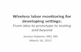 Wireless labor monitoring or developing setngs · Wireless labor monitoring or developing setngs: From idea to prototype to tes n and beyond Jessica Haberer MD MS March 16 2012 .