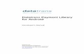 Datatrans Payment Library for Android€¦ · Datatrans Payment Library for Android Developer's Manual Version: 2.8.2 Date: 2018-05-18 Page: 3/20 Datatrans AG, Kreuzbühlstrasse 26,