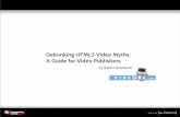 Debunking HTML5 Video Myths: A Guide for Video Publishers · Debunking HTML5 Video Myths: A Guide for Video Publishers by Robert Reinhardt. session description After Steve Jobs announced