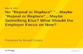 May 25, 2017 No Repeal or Replace …Maybe “Repeal or ... · Something Else? What Should the ... • Slides can be printed from the webinar control panel ... click the file to download.