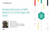 Bringing the power of IBM Watson IoT to the Edge with Cisco · Watson IoT to the Edge with Cisco Dave Locke Senior Inventor IBM IoT Ecosystem Manager ... (McKinsey) • 10 – 20%