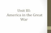 Unit III: America in the Great War - Login - myCSU ... · •Japan went to Teddy Roosevelt in secret and asked him to ... •Woodrow Wilson’s New Freedom (Democrat) •William Taft’s