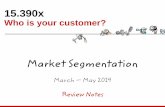 Who is your customer? - edX€¦ · 15.390x Who is your customer? Review Notes Market Segmentation March –May 2014
