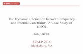 The Dynamic Interaction between Frequency and Internal ... · The Dynamic Interaction between Frequency and Internal Constraints: A Case Study of (ING) Jon Forrest SVALP 2016 Blacksburg,