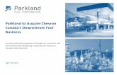 Parkland to Acquire Chevron · Parkland to Acquire Chevron anada’s Downstream Fuel Business Transformational Acquisition Strengthens a Premier and Diversified …
