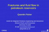 Fractures and fluid flow in petroleum reservoirs · CiPEG Fractures and fluid flow in petroleum reservoirs Quentin Fisher Centre for Integrated Petroleum Engineering and Geoscience